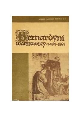 Bernardyni warszawscy 1454-1864 Wiesław Franciszek Murawiec OFM
