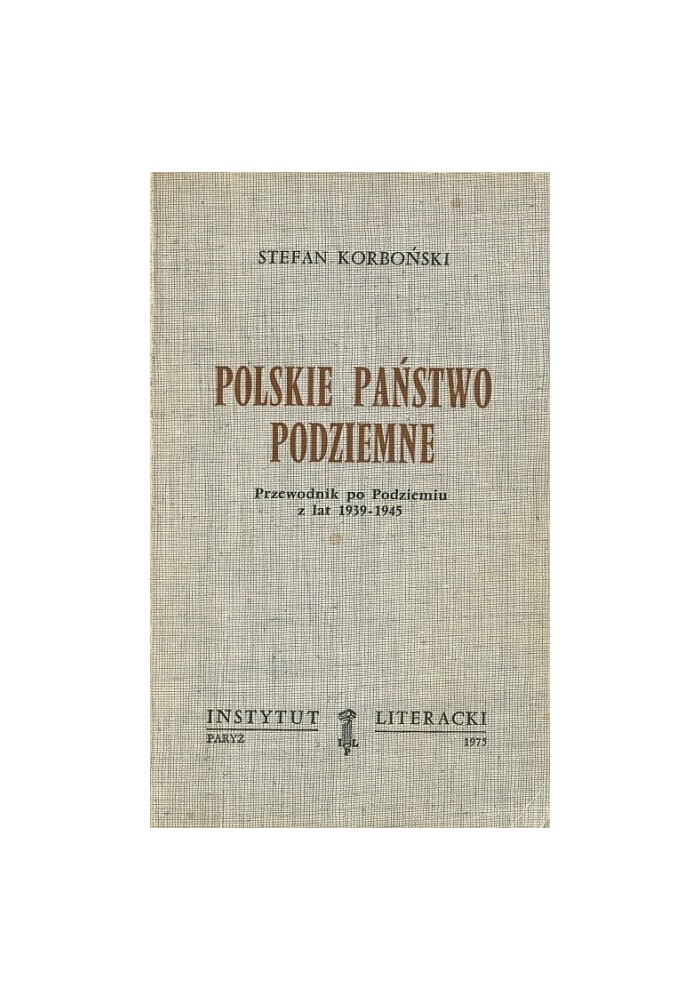 Polskie Państwo Podziemne Przewodnik Po Podziemiu Z Lat 1939 1945 Stefan Korboński 8431