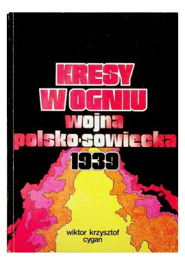 Kresy w ogniu. Wojna polsko-sowiecka 1939 Wiktor Krzysztof Cygan