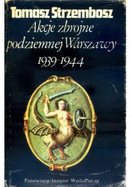 Akcje zbrojne podziemnej Warszawy 1939-1944 Tomasz Strzembosz