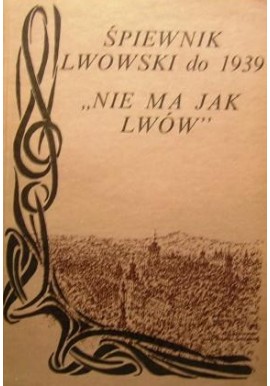 Śpiewnik lwowski do 1939 "Nie ma jak Lwów" Janusz Wasylkowski (wybór i oprac.)