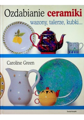Ozdabianie ceramiki wazony, talerze, kubki... Caroline Green