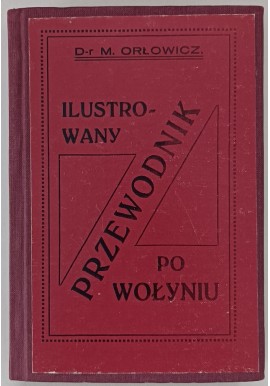 Ilustrowany przewodnik po Wołyniu Dr M. Orłowicz (reprint z 1929r.)