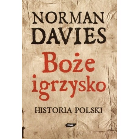 Boże igrzysko Historia Polski Nowe wydanie uzupełnione do końca XX wieku Norman Davies