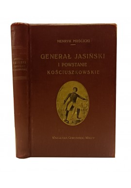 GENERAŁ JASIŃSKI I POWSTANIE KOŚCIUSZKOWSKIE wyd. 1917 MOŚCICKI Henryk