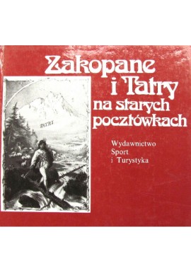 Zakopane i Tatry na starych pocztówkach Jan Skłodowski (wybór)