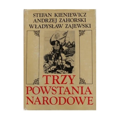 Trzy powstania narodowe Stefan Kieniewicz, Andrzej Zahorski, Władysław Zajewski