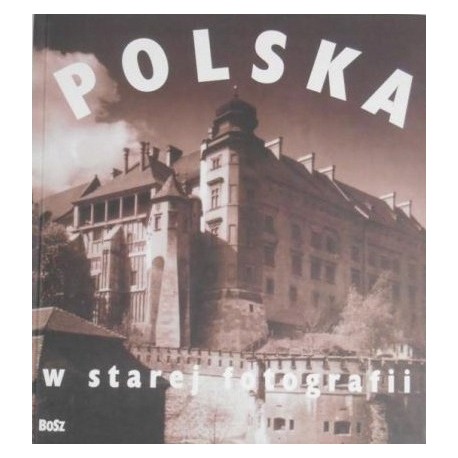 Polska w starej fotografii Praca zbiorowa
