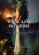 Wracając do siebie. 16 lekcji, które pomogą ci w twojej podróży do siebie Dominika Dworak