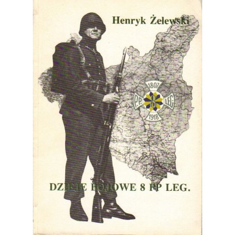 Dzieje bojowe 8 PP Legionów w walkach obronnych 1939r. Henryk Żelewski