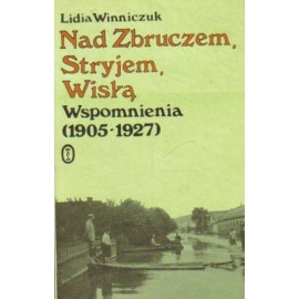 Nad Zbruczem, Stryjem, Wisłą. Wspomnienia (1905-1927) Lidia Winniczuk