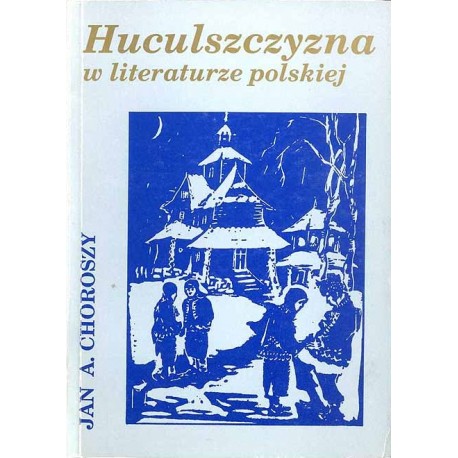Huculszczyzna w literaturze polskiej Jan A. Choroszy