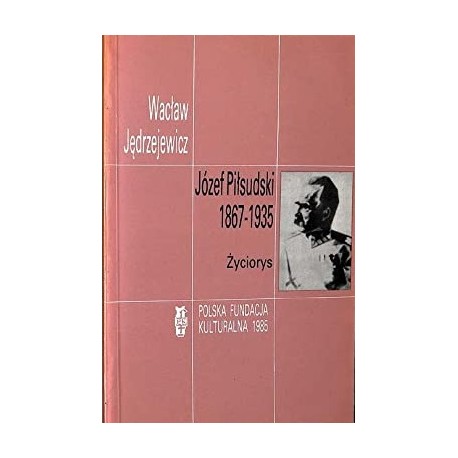 Józef Piłsudski 1867-1935 Życiorys Wacław Jędrzejewicz