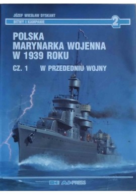 Polska Marynarka Wojenna w 1939 roku. Cz. I W przededniu wojny Józef Wiesław Dyskant Seria Bitwy i Kampanie