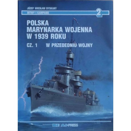 Polska Marynarka Wojenna w 1939 roku. Cz. I W przededniu wojny Józef Wiesław Dyskant Seria Bitwy i Kampanie