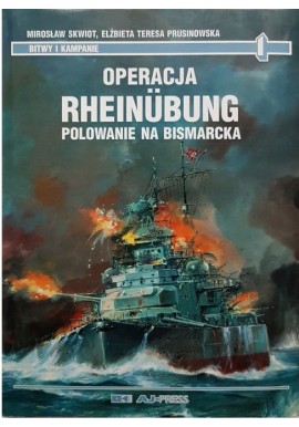 Operacja Rheinubung. Polowanie na Bismarcka Mirosław Skwiot, Elżbieta Teresa Prusinowska Seria Bitwy i Kampanie