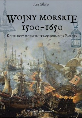 Wojny morskie 1500-1650 Konflikty morskie i transformacja Europy Jan Glete
