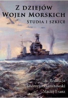 Z dziejów wojen morskich. Studia i szkice Andrzej Aksamitowski, Maciej Franz (red.)