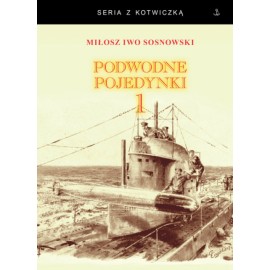 Podwodne pojedynki 1. Spotkania okrętów podwodnych podczas I wojny światowej Miłosz Iwo Sosnowski Seria z Kotwiczką