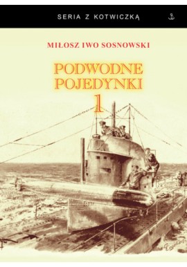 Podwodne pojedynki 1. Spotkania okrętów podwodnych podczas I wojny światowej Miłosz Iwo Sosnowski Seria z Kotwiczką