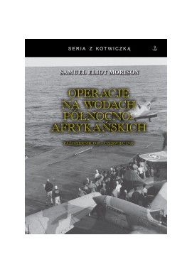 Operacje na wodach północno-afrykańskich Październik 1942 - Czerwiec 1943 Samuel Eliot Morison Seria z Kotwiczką