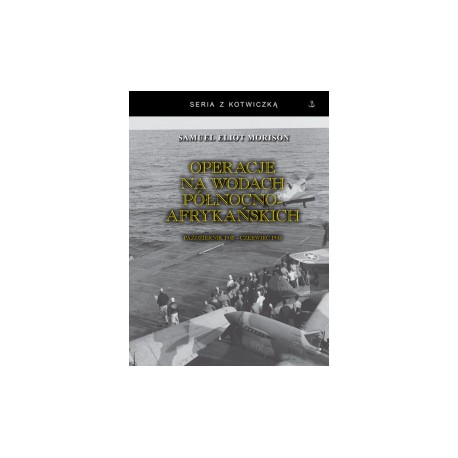 Operacje na wodach północno-afrykańskich Październik 1942 - Czerwiec 1943 Samuel Eliot Morison Seria z Kotwiczką