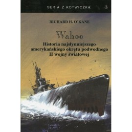 Wahoo. Historia najsłynniejszego amerykańskiego okrętu podwodnego II wojny światowej Richard H. O'Kane Seria z Kotwiczką