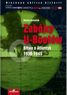 Zabójcy U-Bootów. Bitwa o Atlantyk 1939-1945 Mariusz Borowiak Seria Nieznane oblicza historii