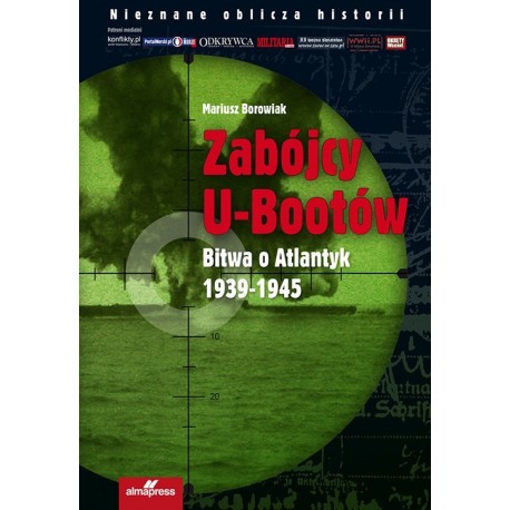 Zabójcy U-Bootów. Bitwa o Atlantyk 1939-1945 Mariusz Borowiak Seria Nieznane oblicza historii