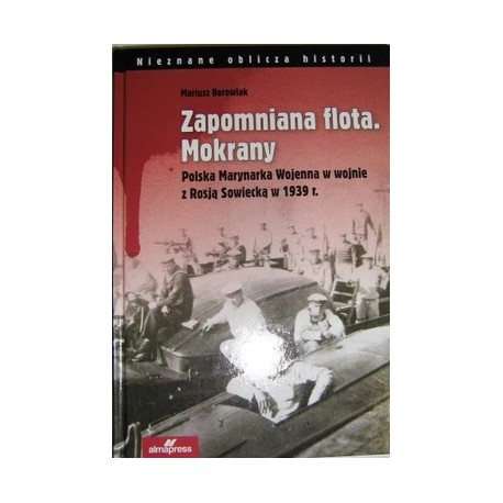 Zapomniana flota. Mokrany. Polska Marynarka Wojenna w wojnie z Rosją Sowiecką w 1939 r. Mariusz Borowiak