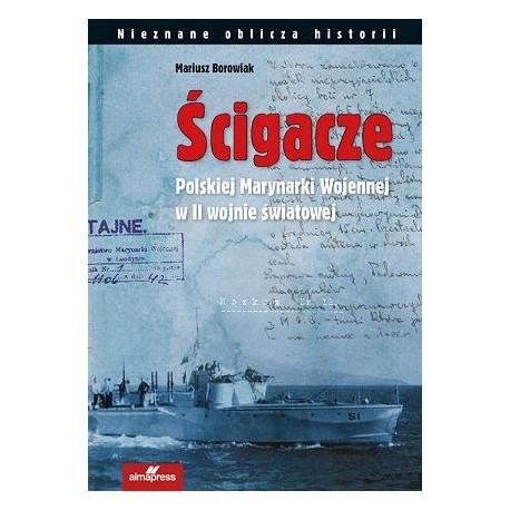 Ścigacze Polskiej Marynarki Wojennej w II wojnie światowej Mariusz Borowiak Seria Nieznane oblicza historii