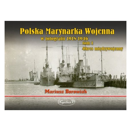 Polska Marynarka Wojenna tom 1 Mariusz Borowiak