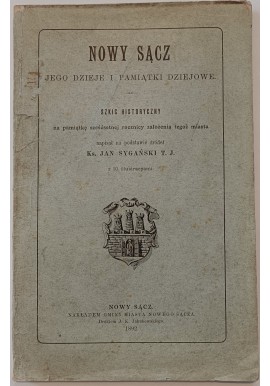 Nowy Sącz jego dzieje i pamiątki dziejowe wyd. 1892r Jan Sygański