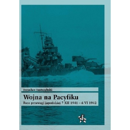 Wojna na Pacyfiku. Faza przewagi japońskiej 7 XII 1941 - 6 VI 1942 Jarosław Jastrzębski Seria Bitwy / Taktyka