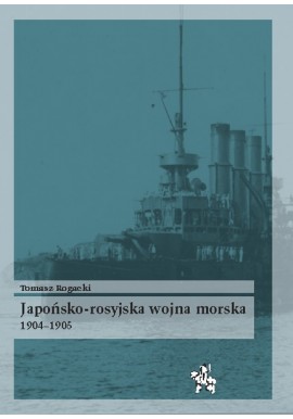 Japońsko-rosyjska wojna morska 1904-1905 Tomasz Rogacki Seria Bitwy / Taktyka
