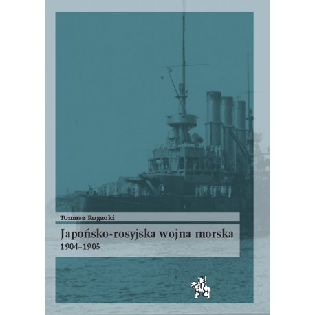 Japońsko-rosyjska wojna morska 1904-1905 Tomasz Rogacki Seria Bitwy / Taktyka