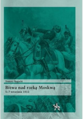 Bitwa nad rzeką Moskwą 5-7 września 1812 Tomasz Rogacki Seria Bitwy / Taktyka