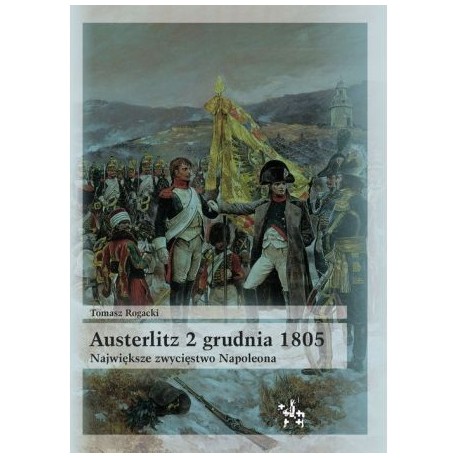 Austerlitz 2 grudnia 1805 Największe zwycięstwo Napoleona Tomasz Rogacki Seria Bitwy / Taktyka