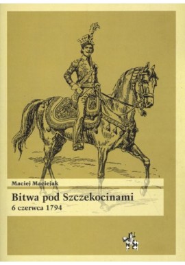 Bitwa pod Szczekocinami 6 czerwca 1794 Maciej Maciejak Seria Bitwy / Taktyka