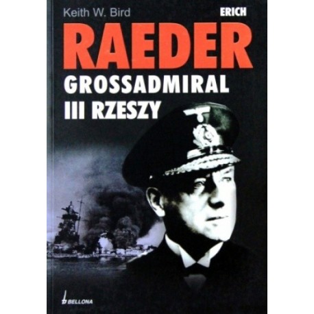 Erich Raeder Grossadmiral III Rzeszy Keith W. Bird