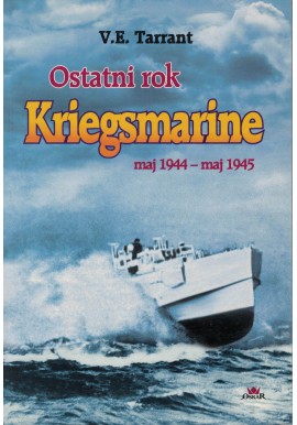 Ostatni rok Kriegsmarine maj 1944 - maj 1945 V.E. Tarrant