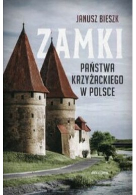 Zamki państwa krzyżackiego w Polsce Janusz Bieszk