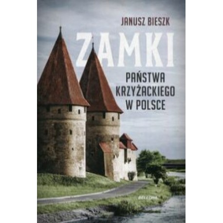 Zamki państwa krzyżackiego w Polsce Janusz Bieszk