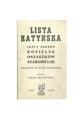 Lista Katyńska. Jeńcy obozów Kozielsk, Ostaszków, Starobielsk zaginieni w Rosji Sowieckiej Adam Moszyński (opracowanie)