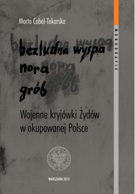 Bezludna wyspa, nora, grób. Wojenne kryjówki żydów w okupowanej Polsce Marta Cobel-Tokarska