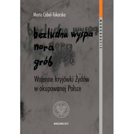 Bezludna wyspa, nora, grób. Wojenne kryjówki żydów w okupowanej Polsce Marta Cobel-Tokarska