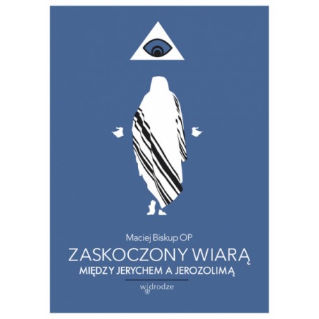 Zaskoczony wiarą. Między Jerychem a Jerozolimą Maciej Biskup OP