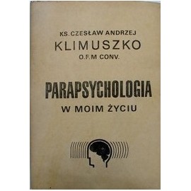 Parapsychologia w moim życiu Ks. Czesław Andrzej Klimuszko O.F.M. Conv.