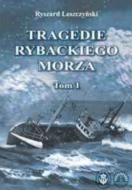 Tragedie rybackiego morza Tom 1 Ryszard Leszczyński