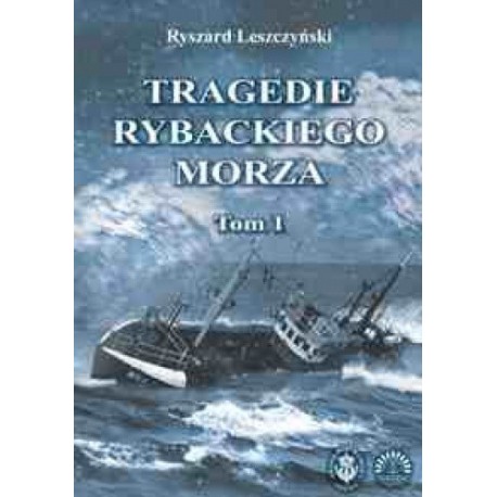 Tragedie rybackiego morza Tom 1 Ryszard Leszczyński